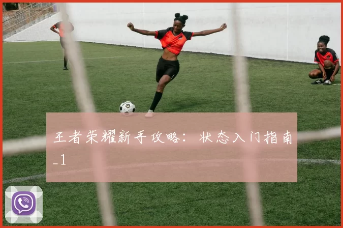 王者荣耀新手攻略：状态入门指南_1